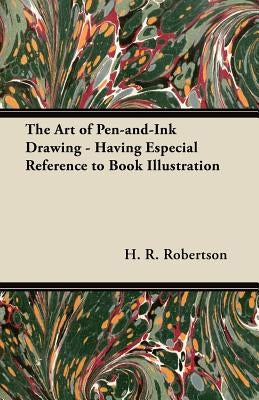 The Art of Pen-and-Ink Drawing - Having Especial Reference to Book Illustration by Robertson, H. R.