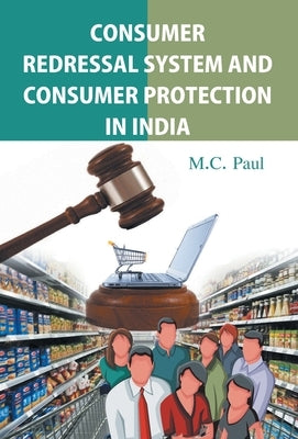 Consumer Redressal System And Consumer Protection In India by Paul, MC