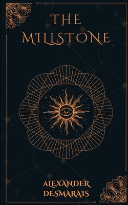 The Millstone Of Knowledge: Book 1 by Desmarais, Alexander