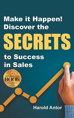 Make it Happen! Discover the SECRETS to Success in Sales by Antor, Harold