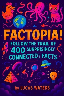 FACTopia!: Follow the Trail of 400 Surprisingly Connected Facts by Waters, Lucas