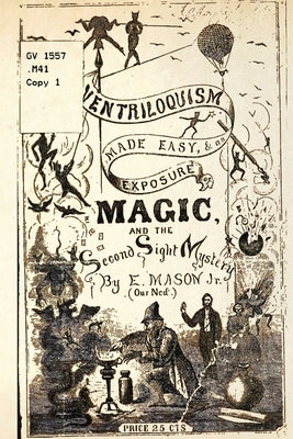 Ventriloquism made Easy & an exposure of Magic and the Second Sight Mystery by Mason, E.