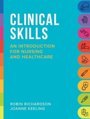 Clinical Skills: An Introduction for Nursing and Healthcare by Richardson, Robin