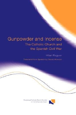 Gunpowder and Incense: The Catholic Church and the Spanish Civil War by Raguer, Hilari