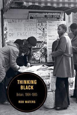Thinking Black: Britain, 1964-1985volume 14 by Waters, Rob