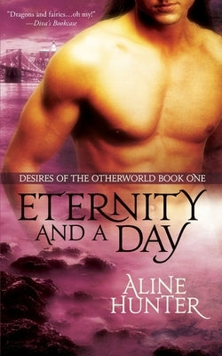 Eternity and a Day: Desires of the Otherworld by Hunter, Aline