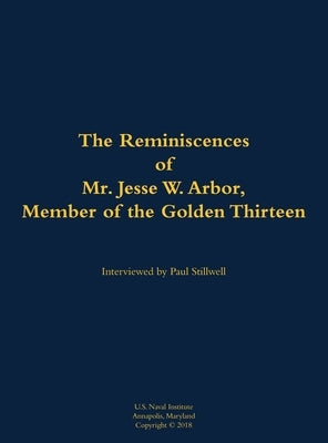 The Reminiscences of Mr. Jesse W. Arbor, Member of the Golden Thirteen: 1914-2000 by Arbor, Jesse W.