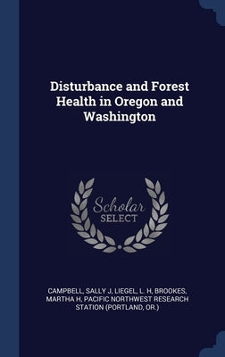 Disturbance and Forest Health in Oregon and Washington by Campbell, Sally J.