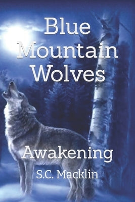 Blue Mountain Wolves: Awakening by Macklin, S. C.