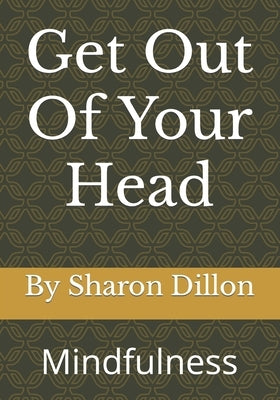 Get Out Of Your Head: Mindfulness by Dillon, Sharon