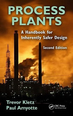 Process Plants: A Handbook for Inherently Safer Design by Kletz, Trevor A.