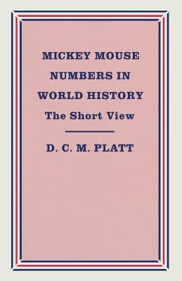Mickey Mouse Numbers in World History: The Short View by Platt, D. C. M.