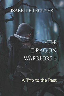 The Dragon Warriors 2: A Trip to the Past by Ly, Jonathan