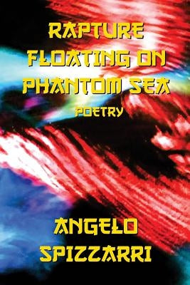 Rapture Floating On Phantom Sea: Poetry by Spizzarri, Angelo