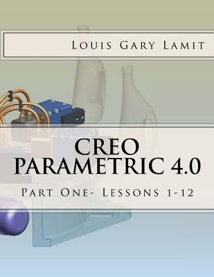 Creo Parametric 4.0: Part One- Lessons 1-12 by Lamit, Louis Gary