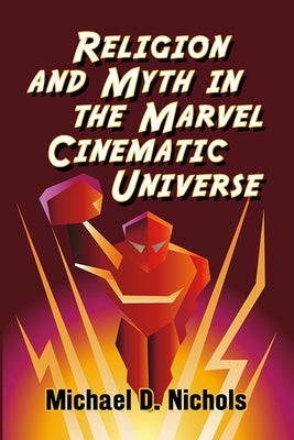 Religion and Myth in the Marvel Cinematic Universe by Nichols, Michael D.