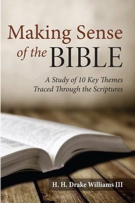 Making Sense of the Bible: A Study of 10 Key Themes Traced Through the Scriptures by Williams, H. H. Drake, III