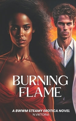 Burning Flame: A BWWM Erotica Interracial Hot Steamy Short Romance Love Story by Viktoria, N.