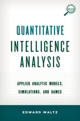 Quantitative Intelligence Analysis: Applied Analytic Models, Simulations, and Games by Waltz, Edward