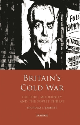 Britain's Cold War: Culture, Modernity and the Soviet Threat by Barnett, Nicholas