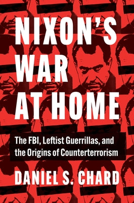 Nixon's War at Home: The FBI, Leftist Guerrillas, and the Origins of Counterterrorism by Chard, Daniel S.