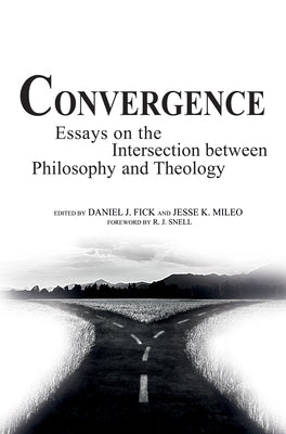 Convergence: Essays on the Intersection Between Philosophy and Theology by Fick, Daniel J.