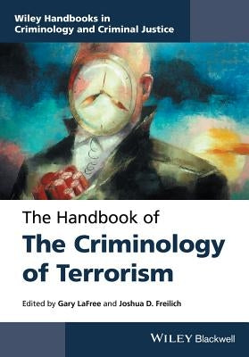 The Handbook of the Criminology of Terrorism by Lafree, Gary