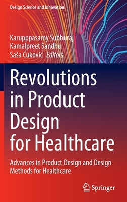 Revolutions in Product Design for Healthcare: Advances in Product Design and Design Methods for Healthcare by Subburaj, Karupppasamy