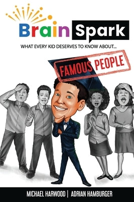 Brain Spark: What every kid deserves to know about... Famous People by Harwood, Michael