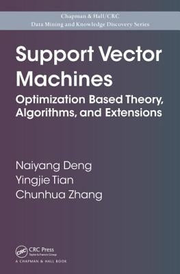 Support Vector Machines: Optimization Based Theory, Algorithms, and Extensions by Deng, Naiyang