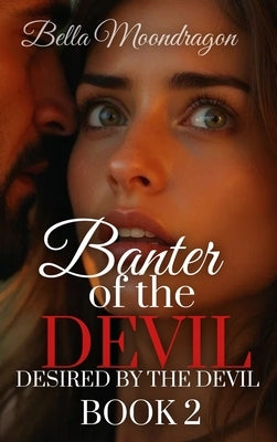 Banter of the Devil: Desired by the Devil Book 2 by Moondragon, Bella