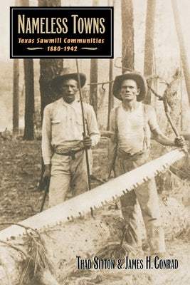 Nameless Towns: Texas Sawmill Communities, 1880-1942 by Sitton, Thad