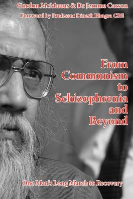 From Communism to Schizophrenia and Beyond: One Man's Long March to Recovery by McManus, G.