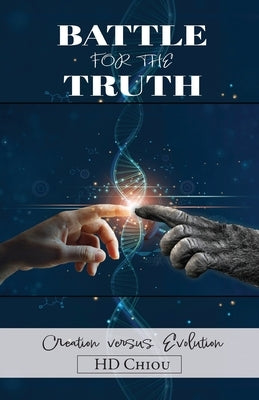 Battle for the Truth: Creation Versus Evolution by Chiou, H. D.