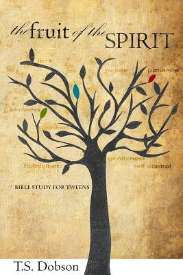 The Fruit of the Spirit: A Bible Study for Tweens (Preteens) by Dobson, T. S.