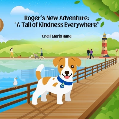 Roger's New Adventure: "A Tail of Kindness Everywhere" by Hand, Cheri Marie