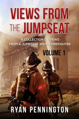 Views from the Jumpseat A collection of views from a jumpseat-riding firefighter by Pennington, Ryan