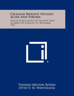 Cellular Biology Nucleic Acids and Viruses: Special Publications of the New York Academy of Sciences, V5, December, 1957 by Rivers, Thomas Milton