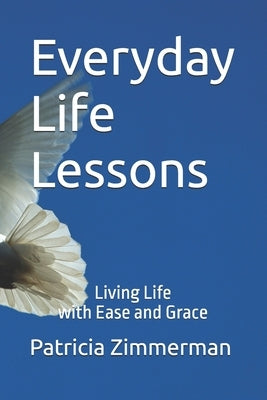 Everyday Life Lessons: Living Life with Ease and Grace by Zimmerman, Patricia