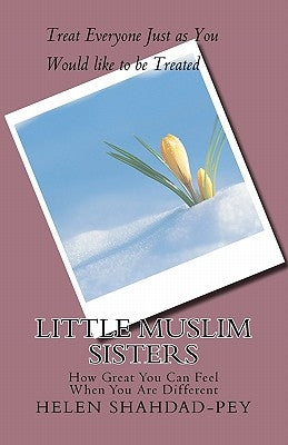 Little Muslim Sisters: How Great You Can Feel When You Are Different by Shahdad-Pey, Helen