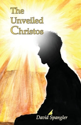 The Unveiled Christos by Spangler, David