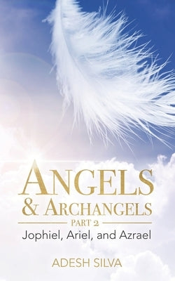 Angels & Archangels Part 2: Jophiel, Ariel, Azrael by Silva, Adesh