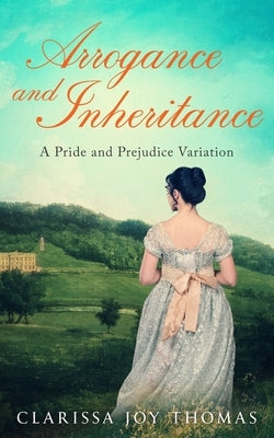 Arrogance and Inheritance: A Pride and Prejudice Variation by Thomas, Clarissa Joy