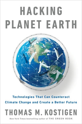 Hacking Planet Earth: Technologies That Can Counteract Climate Change and Create a Better Future by Kostigen, Thomas M.