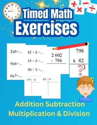 Timed math exercises Addition Subtraction Multiplication and Division: Reinforce Mental Arithmetic Skills and Solve Vertical Arithmetic Problems by Erickson, Norris