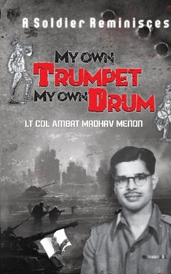 My Own Trumpet, My Own Drum by Menon, Lt Col Ambat Madhav