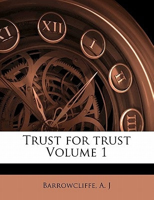 Trust for Trust Volume 1 by J, Barrowcliffe A.