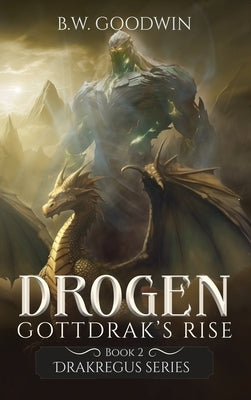 Drogen: Gottdrak's Rise by Goodwin, B. W.