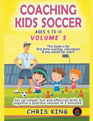 Coaching Kids Soccer - Ages 5 to 10 - Volume 3 by King, Chris
