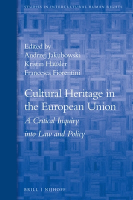Cultural Heritage in the European Union: A Critical Inquiry Into Law and Policy by Jakubowski, Andrzej